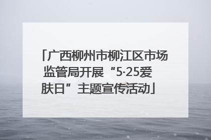 广西柳州市柳江区市场监管局开展“5·25爱肤日”主题宣传活动