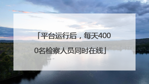 平台运行后，每天4000名检察人员同时在线