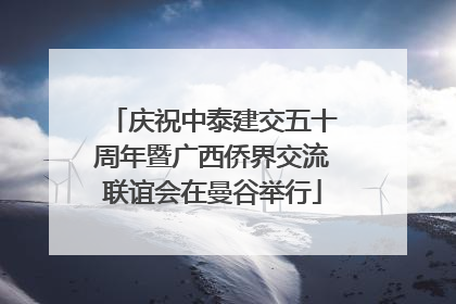 庆祝中泰建交五十周年暨广西侨界交流联谊会在曼谷举行