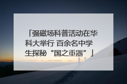 强磁场科普活动在华科大举行 百余名中学生探秘“国之重器”