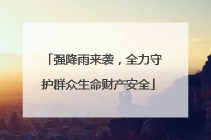 强降雨来袭，全力守护群众生命财产安全