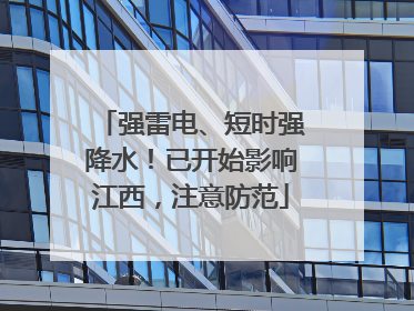 强雷电、短时强降水！已开始影响江西，注意防范