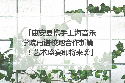 惠安县携手上海音乐学院再谱校地合作新篇！艺术盛宴即将来袭