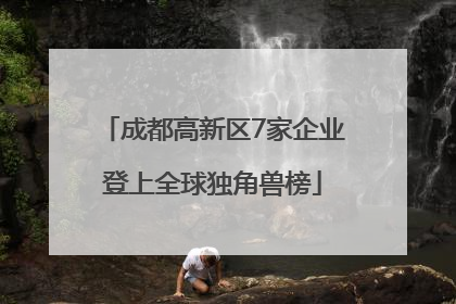 成都高新区7家企业登上全球独角兽榜