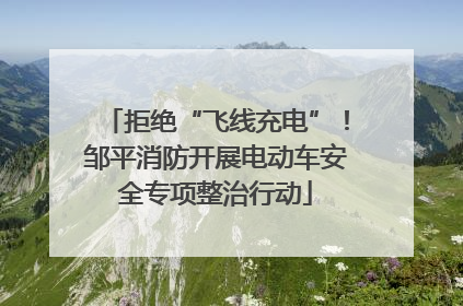 拒绝“飞线充电”！邹平消防开展电动车安全专项整治行动