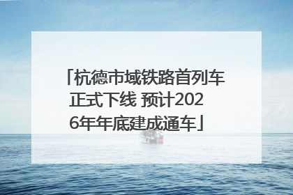 杭德市域铁路首列车正式下线 预计2026年年底建成通车