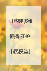 构建多维传播 守护市民权益
