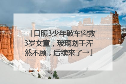 日照3少年破车窗救3岁女童，玻璃划手浑然不顾，后续来了→