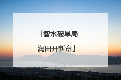 智水破旱局 润田开新章