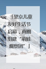 望京儿童友好生活节启幕，商圈组建“萌娃观察团”