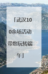 武汉100余场活动带您玩转端午