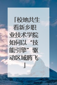 校地共生 看新乡职业技术学院如何以“技能引擎”驱动区域腾飞
