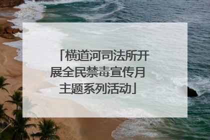 横道河司法所开展全民禁毒宣传月主题系列活动