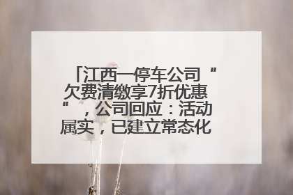 江西一停车公司“欠费清缴享7折优惠”，公司回应：活动属实，已建立常态化诉讼追缴机制