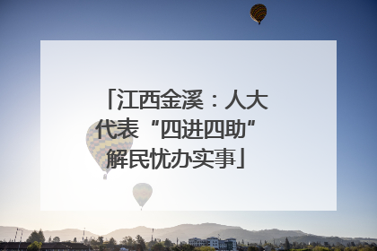 江西金溪：人大代表“四进四助”解民忧办实事