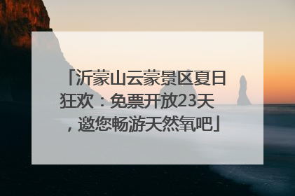 沂蒙山云蒙景区夏日狂欢：免票开放23天，邀您畅游天然氧吧