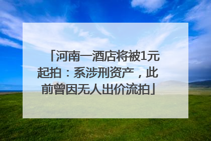 河南一酒店将被1元起拍：系涉刑资产，此前曾因无人出价流拍