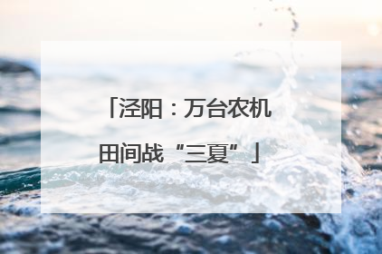 泾阳：万台农机田间战“三夏”