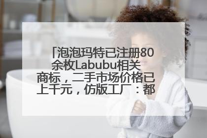泡泡玛特已注册80余枚Labubu相关商标，二手市场价格已上千元，仿版工厂：都在欠货，根本不够分
