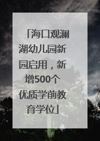 海口观澜湖幼儿园新园启用，新增500个优质学前教育学位