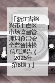 浙江省绍兴市上虞区市场监督管理局食品安全监督抽检信息通告（2025年第6期）