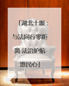 湖北十堰：与法同行零距离 法治护航惠民心