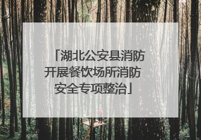 湖北公安县消防开展餐饮场所消防安全专项整治