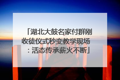 湖北大鼓名家付群刚收徒仪式秒变教学现场：活态传承薪火不断