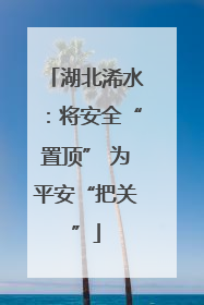 湖北浠水：将安全“置顶” 为平安“把关”