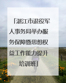 湛江市退役军人事务局举办服务保障暨思想权益工作能力提升培训班