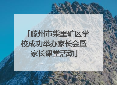 滕州市柴里矿区学校成功举办家长会暨家长课堂活动
