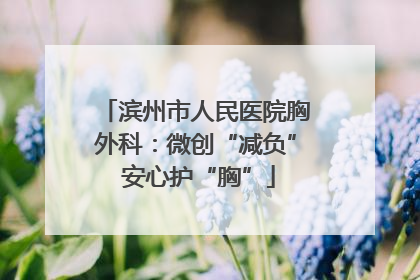 滨州市人民医院胸外科：微创“减负” 安心护“胸”