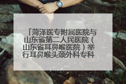 菏泽医专附属医院与山东省第二人民医院（山东省耳鼻喉医院）举行耳鼻喉头颈外科专科联盟签约揭牌仪式