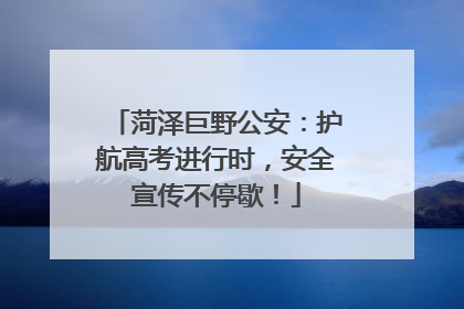 菏泽巨野公安：护航高考进行时，安全宣传不停歇！