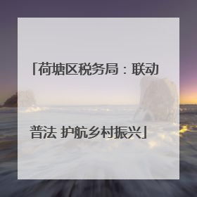 荷塘区税务局：联动普法 护航乡村振兴