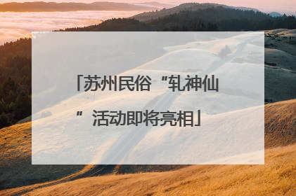 苏州民俗“轧神仙”活动即将亮相