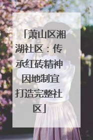 萧山区湘湖社区：传承红砖精神 因地制宜打造完整社区