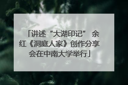 讲述“大湖印记” 余红《洞庭人家》创作分享会在中南大学举行