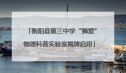 衡阳县第三中学“狮爱”物理科普实验室揭牌启用
