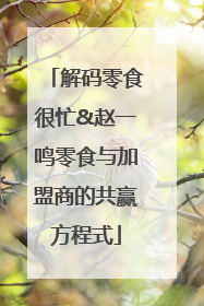 解码零食很忙&赵一鸣零食与加盟商的共赢方程式