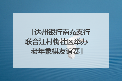 达州银行南充支行联合江村街社区举办老年象棋友谊赛