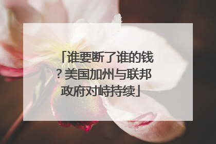 谁要断了谁的钱？美国加州与联邦政府对峙持续