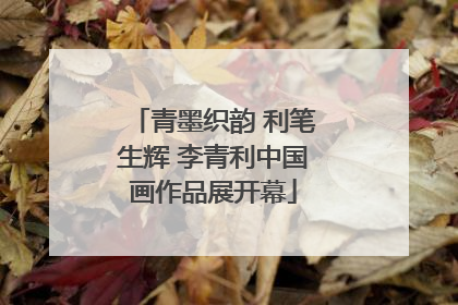 青墨织韵 利笔生辉 李青利中国画作品展开幕