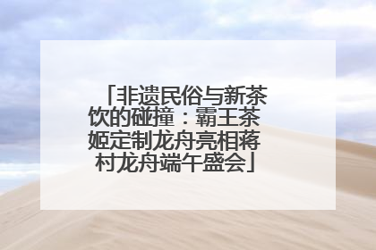 非遗民俗与新茶饮的碰撞：霸王茶姬定制龙舟亮相蒋村龙舟端午盛会