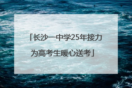长沙一中学25年接力 为高考生暖心送考