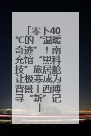 零下40℃的“温暖奇迹”！南充馆“黑科技”旅居舱让极寒成为背景丨西博寻“新”记