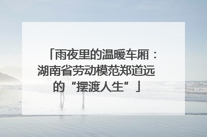 雨夜里的温暖车厢：湖南省劳动模范郑道远的“摆渡人生”