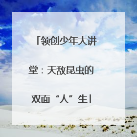 领创少年大讲堂：天敌昆虫的双面“人”生