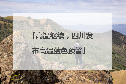 高温继续，四川发布高温蓝色预警