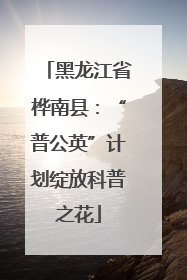 黑龙江省桦南县：“普公英”计划绽放科普之花
